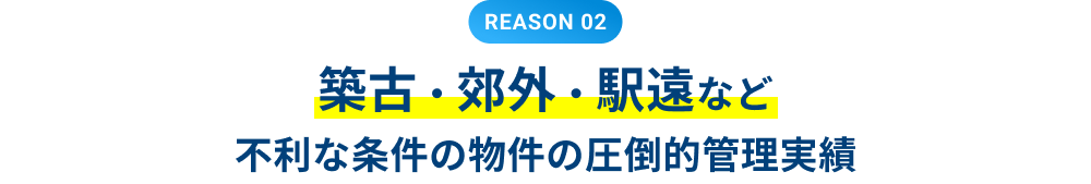 REASON 02 築古・郊外・駅遠など 不利な条件の物件の圧倒的管理実績