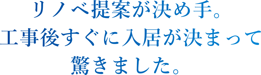 リノベ提案が決め手。工事後すぐに入居が決まって驚きました。