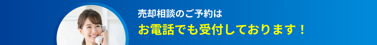 売却相談のご予約はお電話でも受付しております！