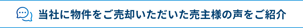 当社に物件をご売却いただいた売主様の声をご紹介