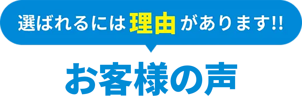 選ばれるには理由があります!お客様の声